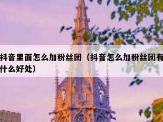 抖音里面怎么加粉丝团（抖音怎么加粉丝团有什么好处）