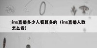 ins直播多少人看算多的（ins直播人数怎么看）