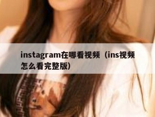 instagram在哪看视频（ins视频怎么看完整版）
