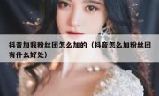抖音加我粉丝团怎么加的（抖音怎么加粉丝团有什么好处）