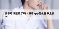 派币可以登录了吗（派币app怎么登不上去了）