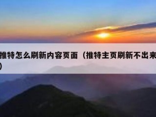 推特怎么刷新内容页面（推特主页刷新不出来）