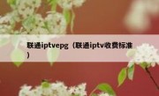 联通iptvepg（联通iptv收费标准）