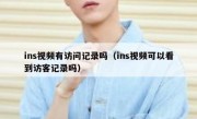 ins视频有访问记录吗（ins视频可以看到访客记录吗）