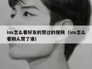 ins怎么看好友的赞过的视频（ins怎么看别人赞了谁）