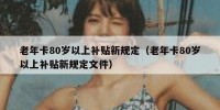 老年卡80岁以上补贴新规定（老年卡80岁以上补贴新规定文件）