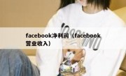 facebook净利润（facebook营业收入）