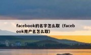facebook的名字怎么取（facebook用户名怎么取）
