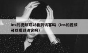 ins的视频可以看到访客吗（ins的视频可以看到访客吗）