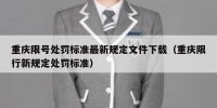 重庆限号处罚标准最新规定文件下载（重庆限行新规定处罚标准）