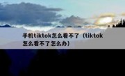 手机tiktok怎么看不了（tiktok怎么看不了怎么办）