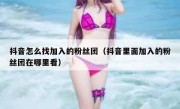 抖音怎么找加入的粉丝团（抖音里面加入的粉丝团在哪里看）