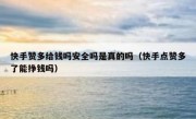 快手赞多给钱吗安全吗是真的吗（快手点赞多了能挣钱吗）