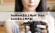 facebook怎么上传pdf（Facebook怎么上传产品）