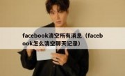 facebook清空所有消息（facebook怎么清空聊天记录）