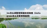 ins怎么调整视频播放清晰度（instagram怎么设置视频画质）