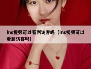 ins视频可以看到访客吗（ins视频可以看到访客吗）