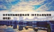 快手如何加播放量和点赞（快手怎么增加视频播放量）