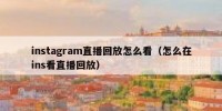 instagram直播回放怎么看（怎么在ins看直播回放）