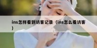 ins怎样看到访客记录（ins怎么看访客）
