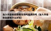 加入抖音粉丝群要交钱吗是真的吗（加入抖音粉丝群有什么好处）