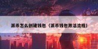 派币怎么创建钱包（派币钱包激活流程）