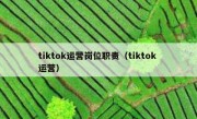 tiktok运营岗位职责（tiktok 运营）
