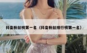 抖音粉丝榜第一名（抖音粉丝排行榜第一名）