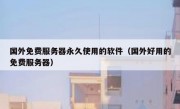 国外免费服务器永久使用的软件（国外好用的免费服务器）