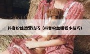 抖音粉丝运营技巧（抖音粉丝赚钱小技巧）