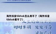 海外抖音tiktok怎么用不了（海外抖音tiktok看不了）