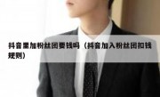 抖音里加粉丝团要钱吗（抖音加入粉丝团扣钱规则）