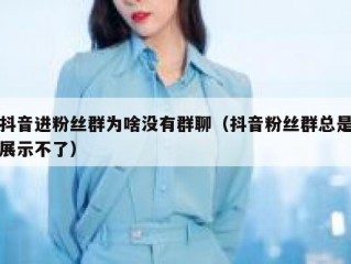 抖音进粉丝群为啥没有群聊（抖音粉丝群总是展示不了）