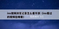 ins视频浏览记录怎么看不到（ins看过的视频在哪里）