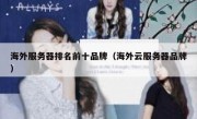 海外服务器排名前十品牌（海外云服务器品牌）