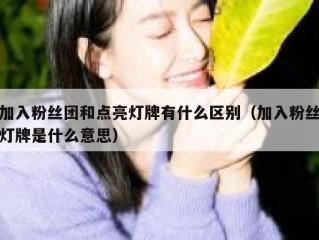 加入粉丝团和点亮灯牌有什么区别（加入粉丝灯牌是什么意思）