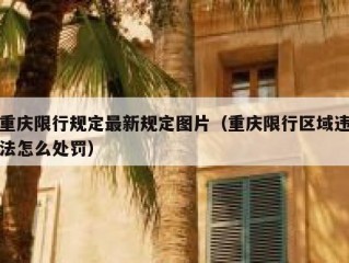 重庆限行规定最新规定图片（重庆限行区域违法怎么处罚）