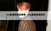 ins直播回放在哪看（ins直播有回放吗）