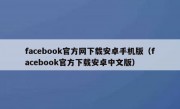 facebook官方网下载安卓手机版（facebook官方下载安卓中文版）