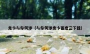 鬼卞与你何涉（与你何涉鬼卞百度云下载）
