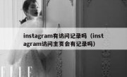 instagram有访问记录吗（instagram访问主页会有记录吗）