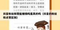 抖音粉丝和赞能赚钱吗是真的吗（抖音的粉丝和点赞区别）