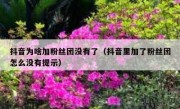抖音为啥加粉丝团没有了（抖音里加了粉丝团怎么没有提示）