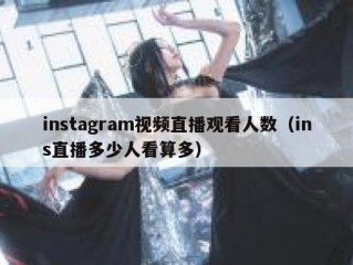 instagram视频直播观看人数（ins直播多少人看算多）