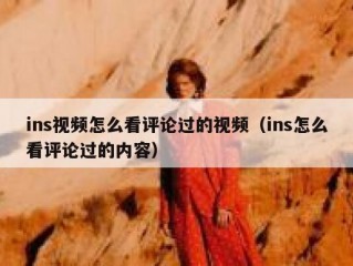 ins视频怎么看评论过的视频（ins怎么看评论过的内容）