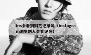 ins会看到浏览记录吗（instagram浏览别人会看见吗）
