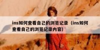 ins如何查看自己的浏览记录（ins如何查看自己的浏览记录内容）