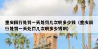 重庆限行处罚一天处罚几次啊多少钱（重庆限行处罚一天处罚几次啊多少钱啊）