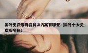 国外免费服务器解决方案有哪些（国外十大免费服务器）