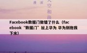 Facebook数据门做错了什么（facebook“数据门”扯上华为 华为别拖我下水）